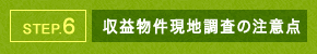 STEP.6 収益物件現地調査の注意点