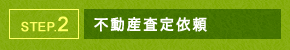 STEP.2 不動産査定依頼